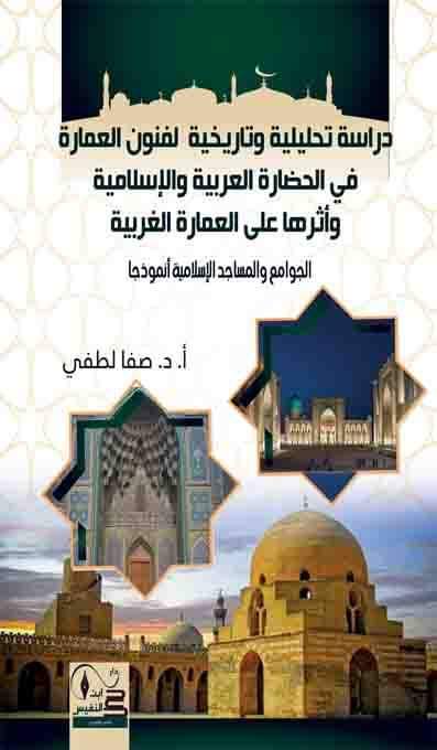 دراسة تحليلية وتاريخية لفنون العمارة العربية والإسلامية وأثرها على العمارة الغربية  /الجوامع والمساجد الإسلامية أنموذجا